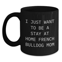 Load image into Gallery viewer, French Bulldog Mom Gifts Funny Black Coffee Mug I Just Want To Be A Stay At Home Mom, Gifts from Mom to French Bulldog Lover, Unique Graduation Gifts - Main
