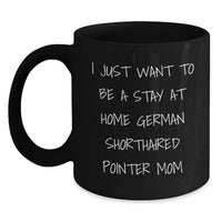 Load image into Gallery viewer, Funny German Shorthaired Pointer Dog Gifts for Mom, Black Coffee Mug for German Shorthaired Pointer Lover, I Just Want To Be A Stay At Home Mom - Main