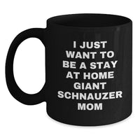 Load image into Gallery viewer, Giant Schnauzer Dog Mom Gifts, &#39;I Just Want To Be A Stay At Home Giant Schnauzer Mom&#39;, Funny Black Coffee Mug for Giant Schnauzer Dog Owners, Graduation Unique Gifts from Friends - Main
