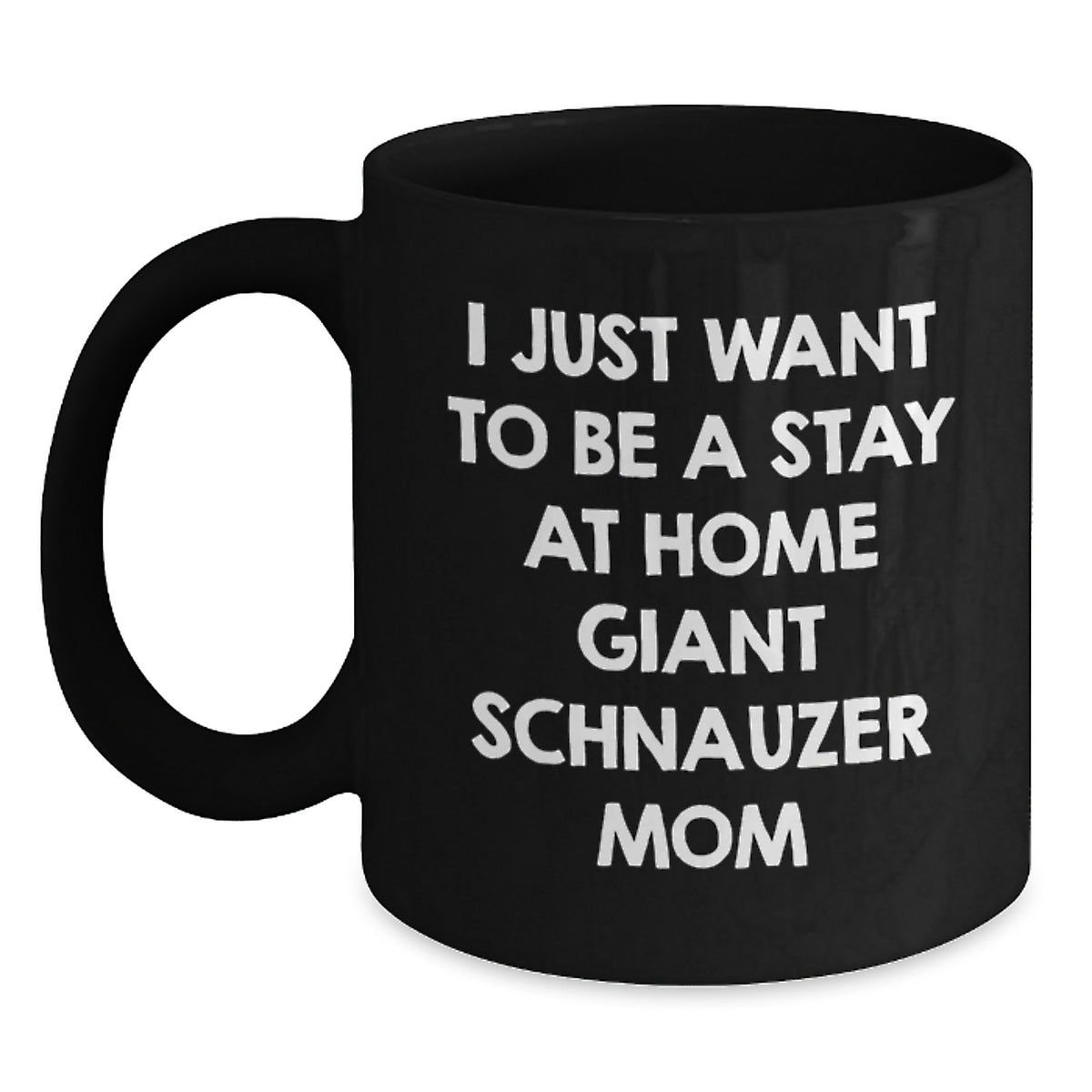 Giant Schnauzer Dog Mom Gifts from Women, I Just Want To Be A Stay At Home Mom, Black Coffee Mug for Graduation Gifts for Men, Women, or Friends - Main