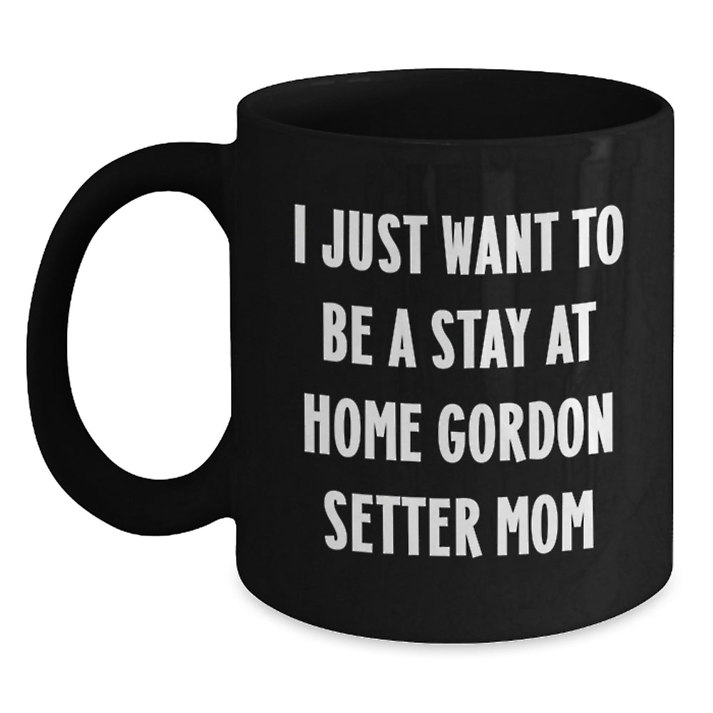 Funny Gordon Setter Dog Mom Gifts from Friends - I Just Want To Be A Stay At Home Gordon Setter Mom Black Coffee Mug, Graduation Unique Gifts for Gordon Setter Dog Lovers - Main