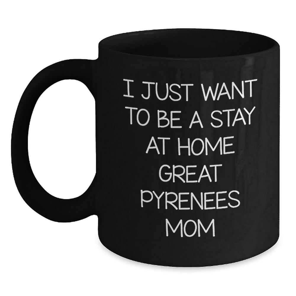 Funny Great Pyrenees Dog Mom Graduation Gifts from Family to Friends, 'I Just Want To Be A Stay At Home Great Pyrenees Mom' Quote on Black Coffee Mug, 11oz or 15oz, Microwave and Dishwasher Safe - Main