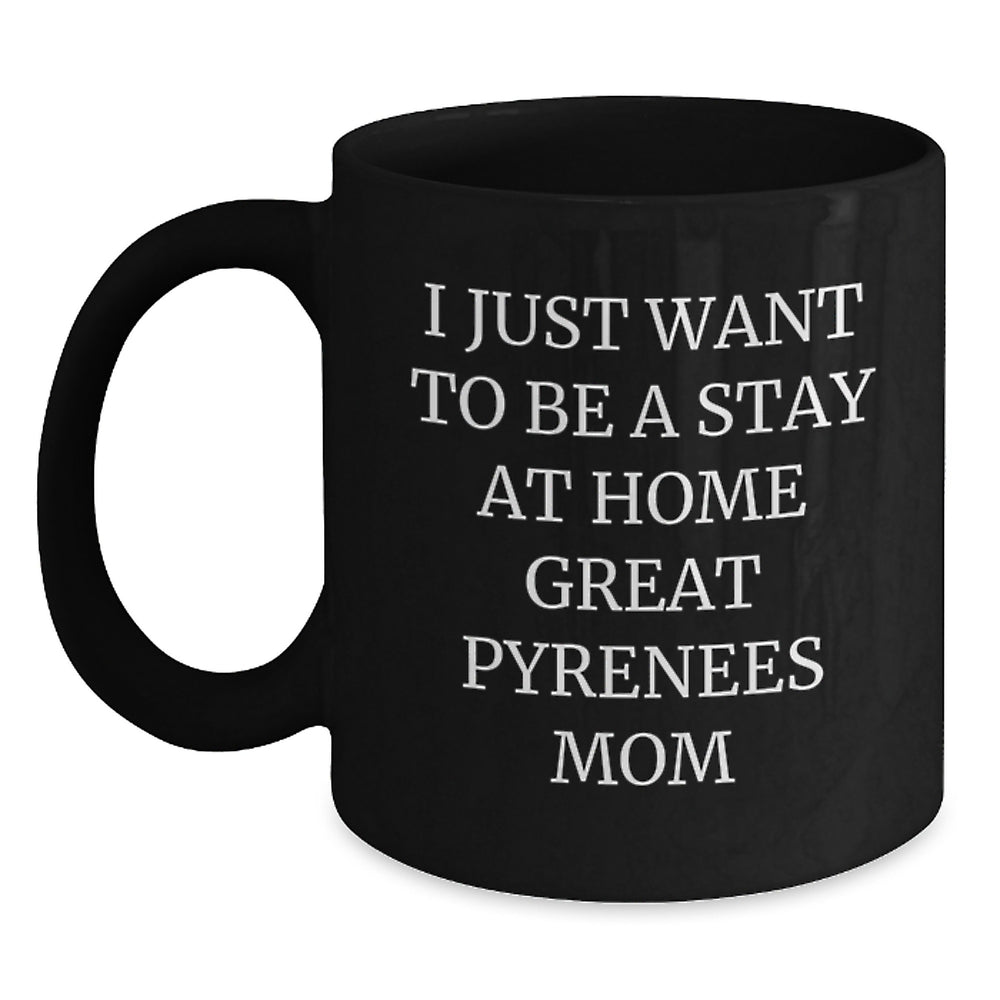 Funny Great Pyrenees Dog Mom Gifts from Friends - I Just Want To Be A Stay At Home Great Pyrenees Mom, Black Coffee Mug for Great Pyrenees Dog Lover, Graduation Unique Gifts for Her - Main