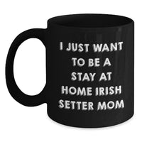 Load image into Gallery viewer, Irish Setter Dog Mom Gifts, I Just Want To Be A Stay At Home Irish Setter Mom Funny Mug, Graduation Unique Gifts from Family for Irish Setter Dog Lovers - Main
