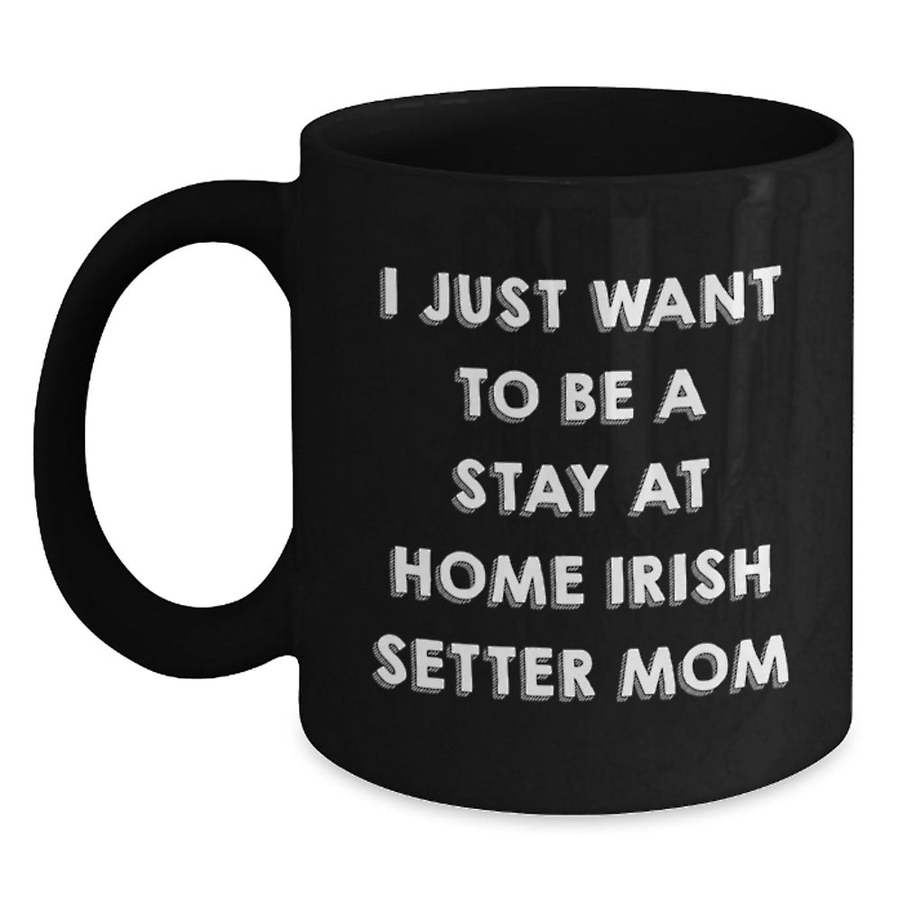 Irish Setter Dog Mom Gifts, I Just Want To Be A Stay At Home Irish Setter Mom Funny Mug, Graduation Unique Gifts from Family for Irish Setter Dog Lovers - Main