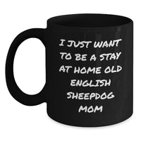 Load image into Gallery viewer, Old English SheepDog Mom Gifts, Funny Black Coffee Mug for Graduation, &#39;I Just Want To Be A Stay At Home Old English Sheepdog Mom&#39; Quote, Gifts from Family to Old English SheepDog Lover - Main
