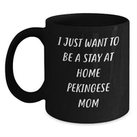 Load image into Gallery viewer, Pekingese Dog Lover&#39;s Funny Gift, I Just Want To Be A Stay At Home Pekingese Mom Black Coffee Mug for Graduate, Gifts from Mom to Daughter or Friends - Main
