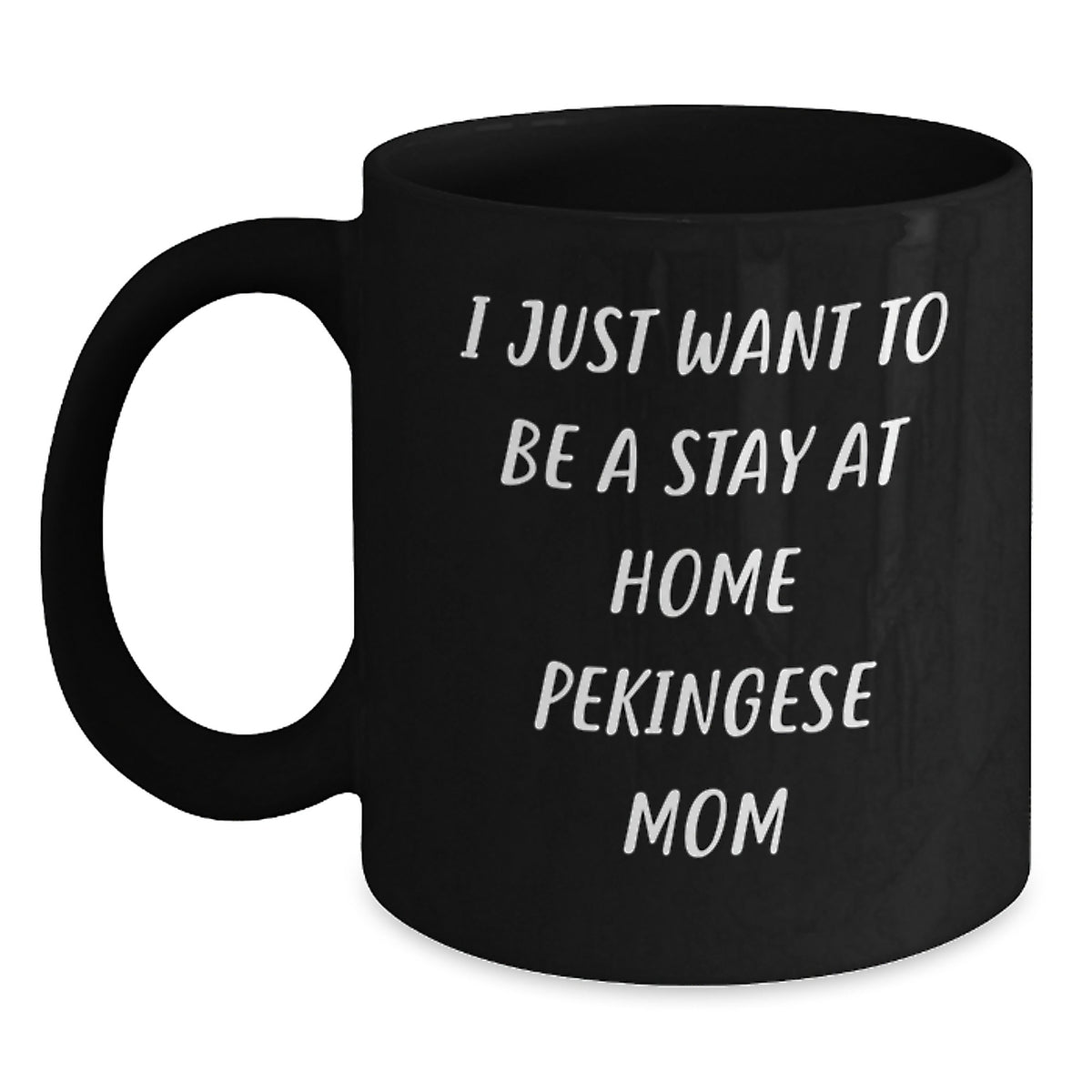 Pekingese Dog Lover's Funny Gift, I Just Want To Be A Stay At Home Pekingese Mom Black Coffee Mug for Graduate, Gifts from Mom to Daughter or Friends - Main
