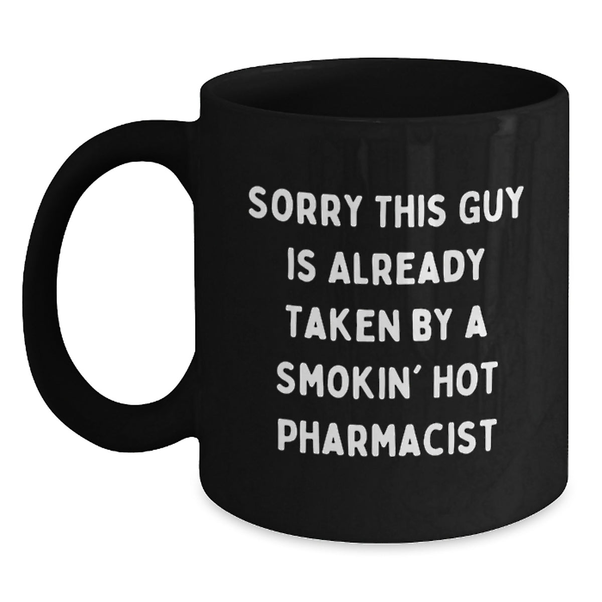 Pharmacist Gifts from Men to Graduating Friends - Sorry This Guy Is Already Taken By A Smokin' Hot Pharmacist Funny Quote Black Coffee Mug - Main