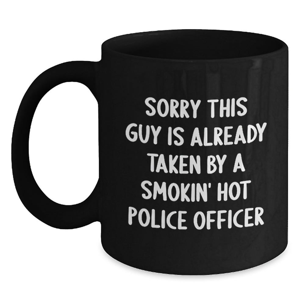 Funny Police Officer Gifts from Friends for Black Coffee Mug, 'Sorry This Guy Is Already Taken By A Smokin' Hot Police Officer' Graduation Unique Gifts - Main