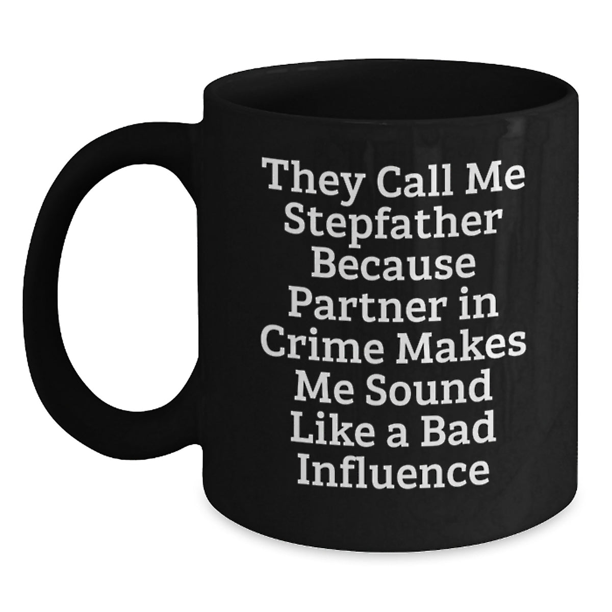 Stepfather Humor Gifts from Men to Stepfather, Funny Birthday Unique Present, Black Coffee Mug, 'They Call Me Stepfather Because Partner In Crime Makes Me Sound Like A Bad Influence' - Main