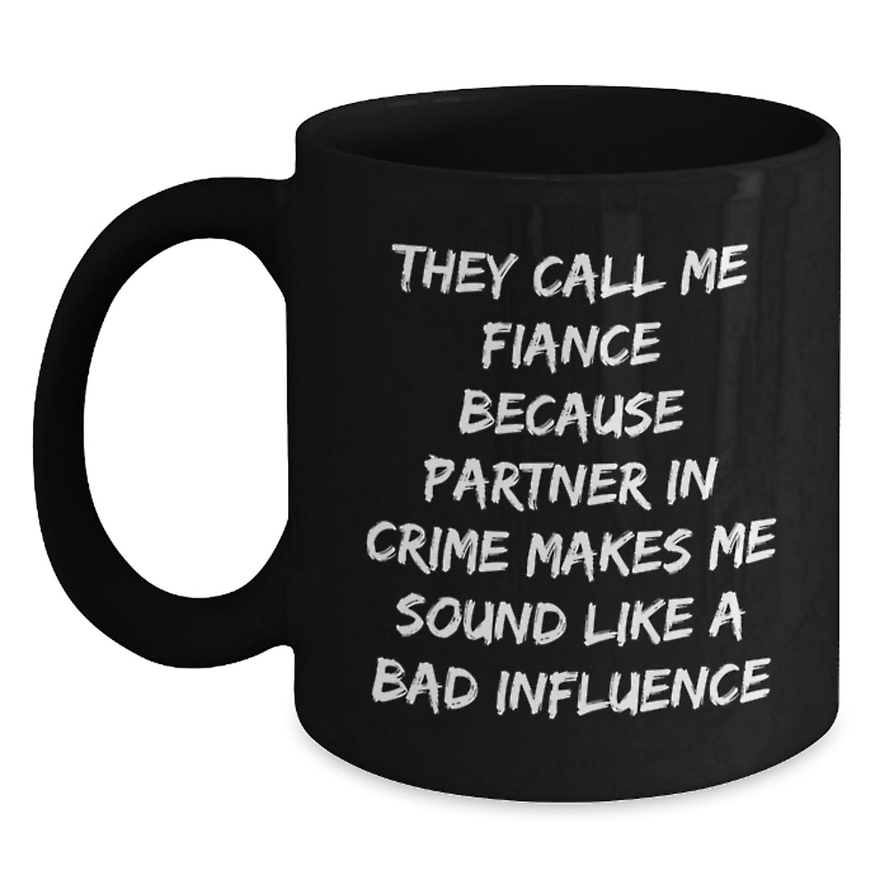 Funny Fiance Gifts, Fiance Black Coffee Mug with 'They Call Me Fiance Because Partner In Crime Makes Me Sound Like A Bad Influence' Quote, Birthday Unique Gifts from Friends - Main