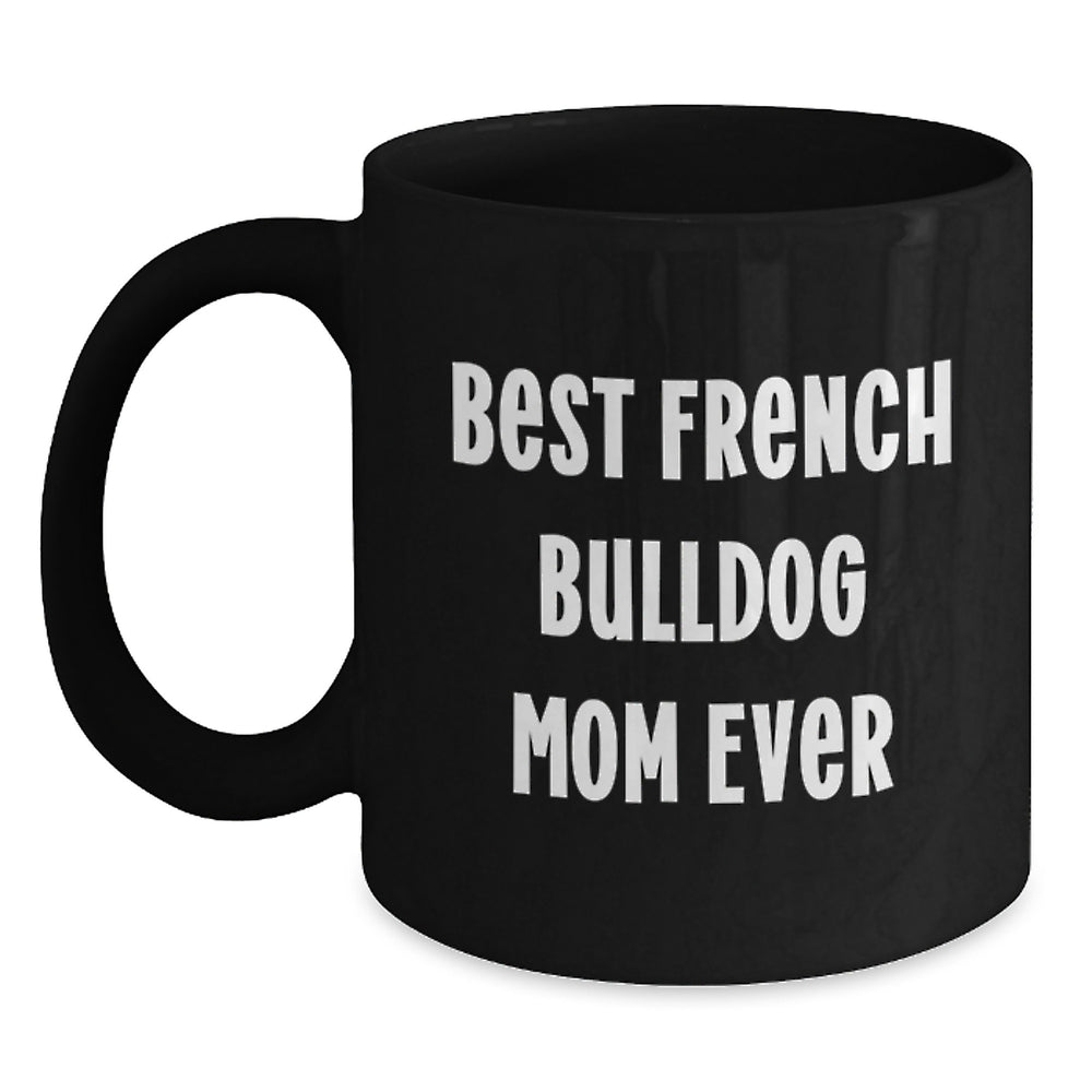 French Bulldog Mom Ever Black Coffee Mug, Best Graduation Gifts from Men to Women, Friends, Family - Main