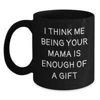 Load image into Gallery viewer, Funny Mama Gifts from Mama - &#39;I Think Me Being Your Mama Is Enough Of A Gift&#39; Black Coffee Mug for Graduation - Main
