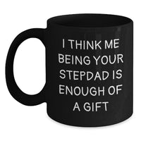 Load image into Gallery viewer, Funny Stepdad Gifts for Him, Best Black Coffee Mug Quote I Think Me Being Your Stepdad Is Enough Of A Gift, Gift from Family - Main
