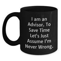 Load image into Gallery viewer, Funny Advisor Gifts from Friends and Family, Valentine's Unique Mugs for Advisors, 'I Am An Advisor. To Save Time Let's Just Assume I'm Never Wrong.' Black Coffee Mug - Main