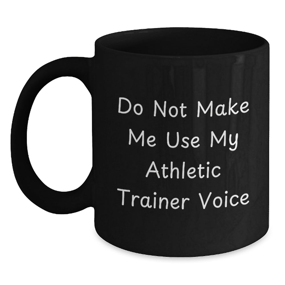 Funny Gifts from Friends for Athletic Trainers - Black Coffee Mug - Do Not Make Me Use My Athletic Trainer Voice - Christmas Unique Gifts - Main