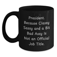 Load image into Gallery viewer, Funny President Gifts, Black Coffee Mug, Christmas Unique Presents for Friends, Family, or Coworkers, &#39;President. Because Classy Sassy And A Bit Fearlessy Is Not An Official Job Title.&#39; Quote - Main

