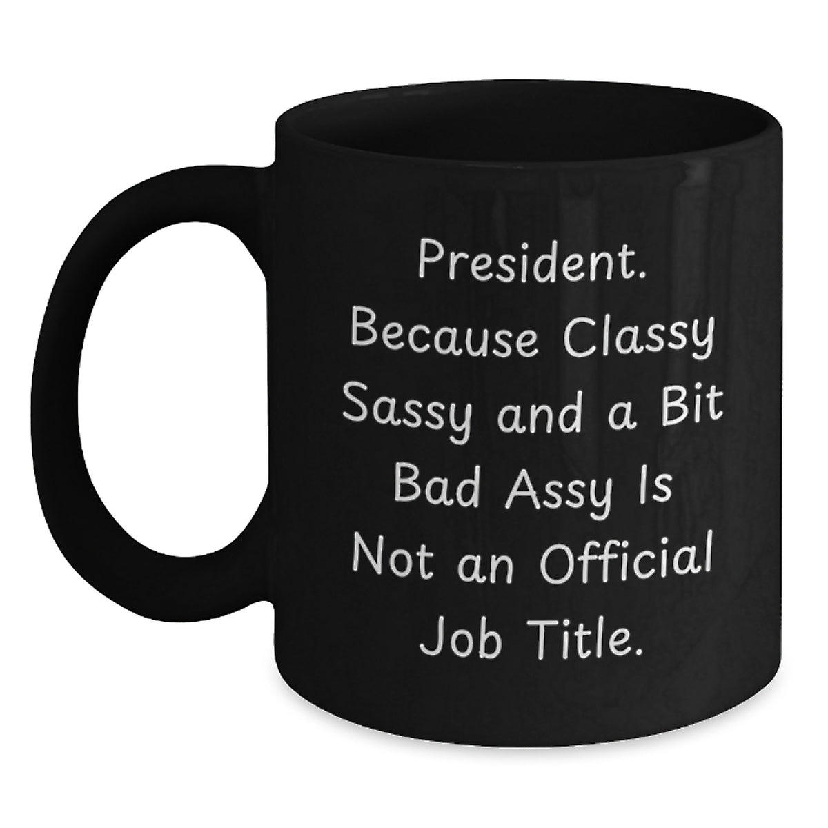 Funny President Gifts, Black Coffee Mug, Christmas Unique Presents for Friends, Family, or Coworkers, 'President. Because Classy Sassy And A Bit Fearlessy Is Not An Official Job Title.' Quote - Main