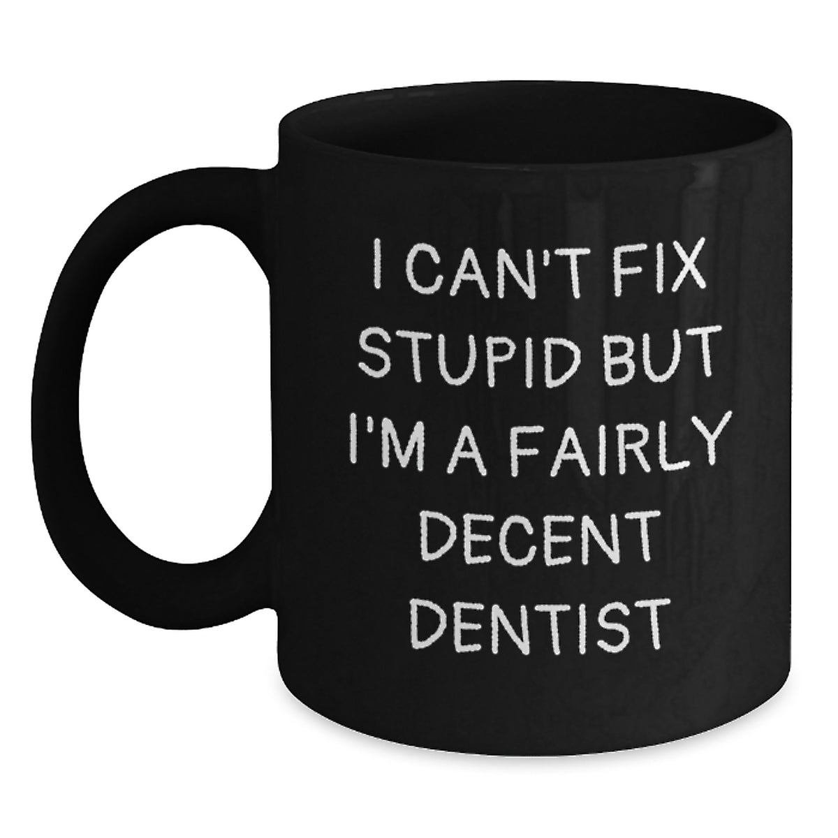 Funny Dentist Gifts from Friends for Men Black Coffee Mug I Can't Fix Stupid But I'm A Fairly Decent Dentist - Main