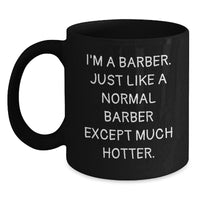 Load image into Gallery viewer, Funny Barber Gifts - I&#39;m A Barber. Just Like A Normal Barber Except Much Hotter. Black Coffee Mug for Men, Women, Friends, Coworkers, Family Graduation - Main
