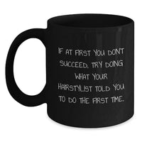 Load image into Gallery viewer, Funny Hairstylist Gifts from Family - If At First You Don't Succeed, Try Doing What Your Hairstylist Told You To Do The First Time. Black Coffee Mug for Dad on Father's Day - Main