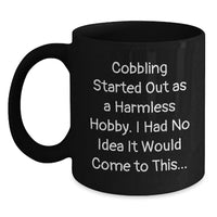 Load image into Gallery viewer, Funny Cobbling Gifts for Men from Friends, Unique Black Coffee Mugs for Graduation, Quote: 'Cobbling Started Out As A Harmless Hobby. I Had No Idea It Would Come To This...' - Main