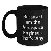 Load image into Gallery viewer, Funny Aerospace Engineer Gift, Because I Am The Aerospace Engineer. That's Why., Black Coffee Mug Gifts from Family to Aerospace Engineer Men - Main