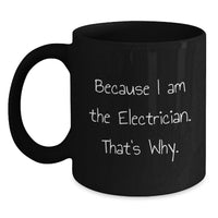 Load image into Gallery viewer, Funny Electrician Gifts for Men, Because I Am The Electrician. That's Why. Black Coffee Mug - Main