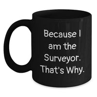 Load image into Gallery viewer, Funny Surveyor Gifts from Friends, Unique Black Coffee Mug for Surveyor Men, Because I Am The Surveyor That's Why Graduation Unique Gifts - Main