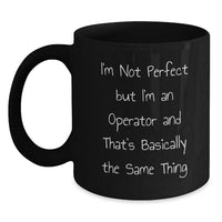 Load image into Gallery viewer, Funny Operator Gifts from Men to Friends, Black Coffee Mug, I'm Not Perfect But I'm An Operator And That's Basically The Same Thing, Christmas Unique Gifts for Operator - Main