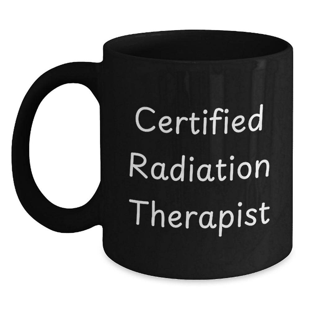 Funny Radiation Therapist Gifts from Friends - Certified Radiation Therapist Black Coffee Mug for Graduation, Unique Radiation Therapist Mug, Radiation Therapist Appreciation Gift - Main