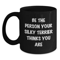 Load image into Gallery viewer, Funny Silky Terrier Dog Gifts, Birthday Unique Mugs from Friends for Men, Women, and Silky Terrier Lovers, Be The Person Your Silky Terrier Thinks You Are, Black Coffee Mug - Main