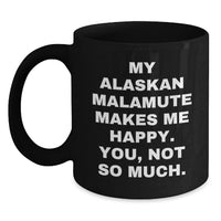 Load image into Gallery viewer, Funny Alaskan Malamute Dog Lover Gifts from Friends for Birthday Unique Coffee Mugs - Alaskan Malamute Dog Black Coffee Mug 'My Alaskan Malamute Makes Me Happy. You, Not So Much.' - Main