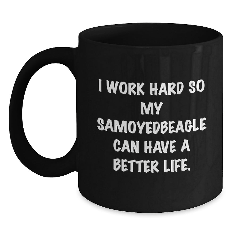 Samoyed Dog Lover's Gift from Friends - 'I Work Hard So My Samoyed Can Have A Better Life' Black Coffee Mug, Perfect Birthday Unique Gifts - Main