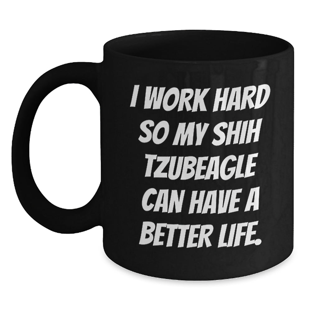 Funny Shih Tzu Dog Mom Gifts for Birthday - 'I Work Hard So My Shih Tzubeagle Can Have A Better Life.' Black Coffee Mug, Gifts from Dad to Mom, Gifts for Shih Tzu Dog Lovers - Main