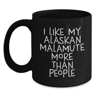 Load image into Gallery viewer, Funny Alaskan Malamute Dog Lover Gifts from Friends, Unique Birthday Unique Gifts for Men, Women, Coworkers, Family - I Like My Alaskan Malamute More Than People Quote Black Coffee Mug - Main
