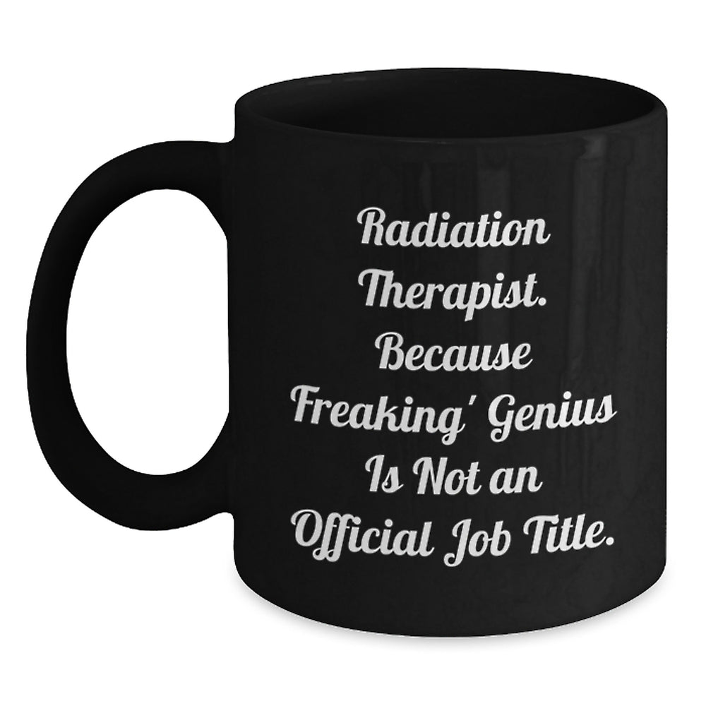 Radiation Therapist Gifts from Friends, Unique Black Coffee Mugs for Radiation Therapist, Graduation, Funny Mug Quote 'Because Freaking' genius Is Not An Official Job Title.' - Main