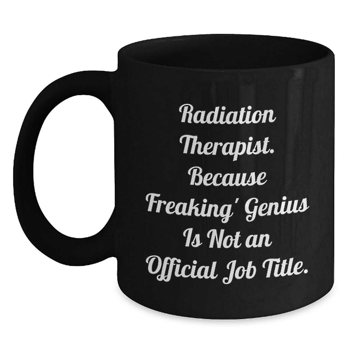 Radiation Therapist Gifts from Friends, Unique Black Coffee Mugs for Radiation Therapist, Graduation, Funny Mug Quote 'Because Freaking' genius Is Not An Official Job Title.' - Main