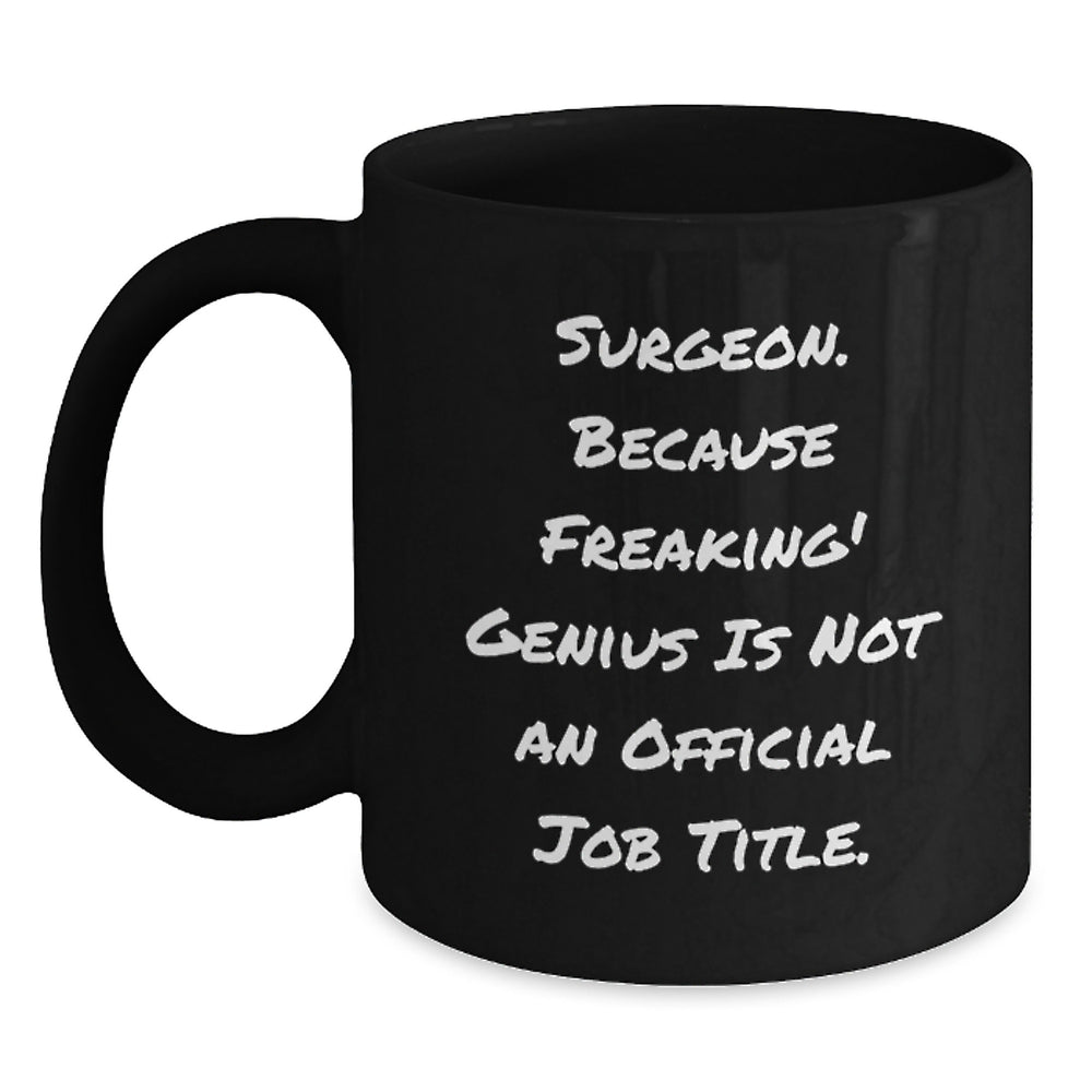 Funny Surgeon Gifts from Friends to Surgeon Graduates, 'Surgeon. Because Freaking genius Is Not An Official Job Title.' Black Coffee Mug - Main