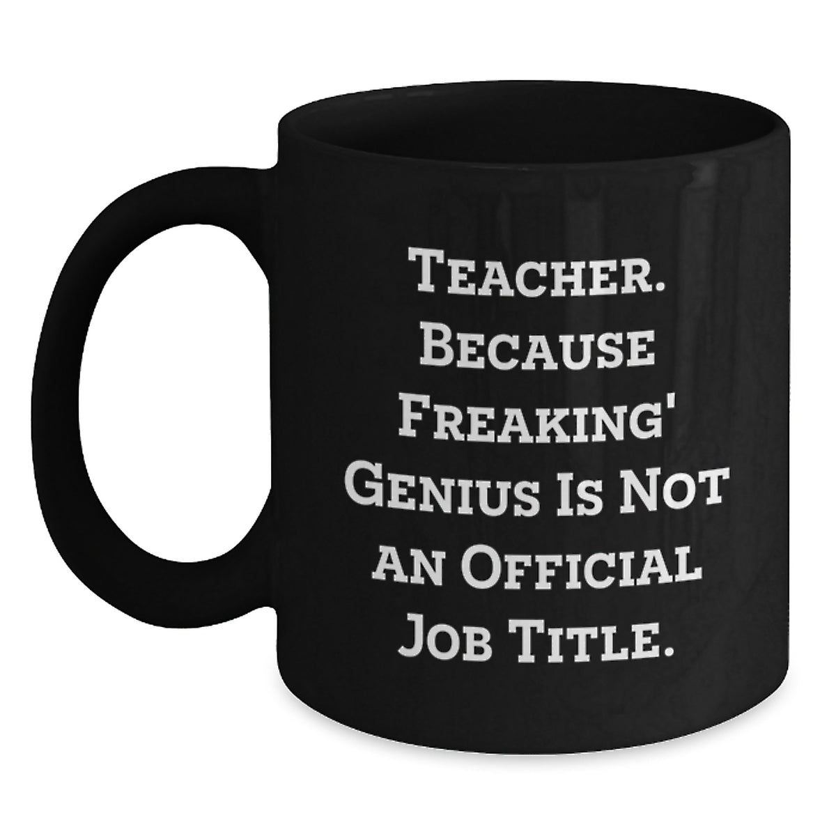 Funny Teacher Gifts from Men, Women, or Friends - 'Teacher. Because Freaking' genius Is Not An Official Job Title.' Black Coffee Mug for Birthday - Main