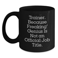 Load image into Gallery viewer, Funny Trainer Gifts, Trainer Black Coffee Mug, Birthday Unique Gifts from Friends - &#39;Trainer. Because Freaking&#39; genius Is Not An Official Job Title.&#39; - Main
