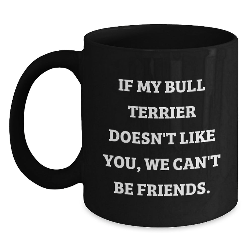 Funny Bull Terrier Dog Lover Gifts from Friends for Birthday Unique Mugs, If My Bull Terrier Doesn't Like You, We Can't Be Friends. - Main