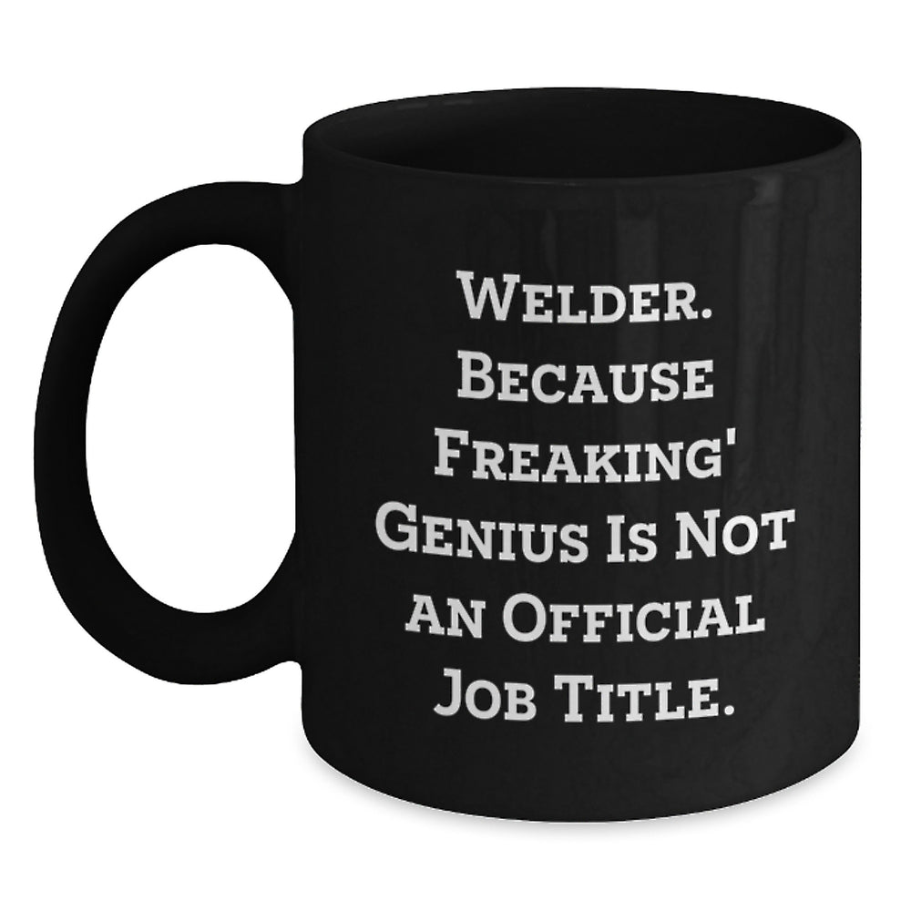 Funny Welder Gifts from Friends - 'Welder. Because Freaking' genius Is Not An Official Job Title.' Black Coffee Mug for Graduation Unique Gifts - Main