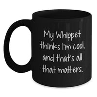 Load image into Gallery viewer, Whippet Dog Lover Gifts from Friends for Birthday - &#39;My Whippet Thinks I&#39;m Cool, And That&#39;s All That Matters.&#39; Quote Black Coffee Mug - Main
