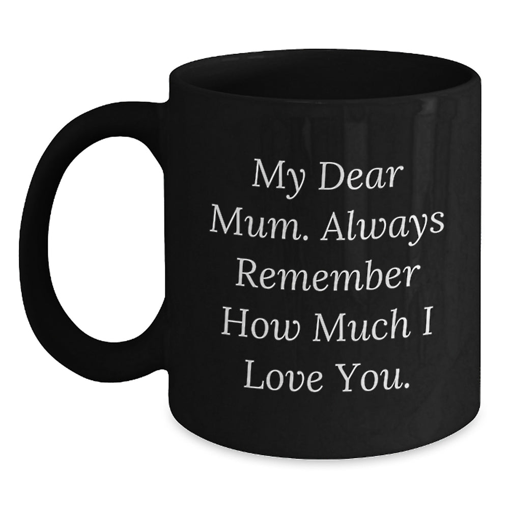 Funny Graduation Gifts for Mum - 'My Dear Mum. Always Remember How Much I Love You.' Black Coffee Mug from Family - Main