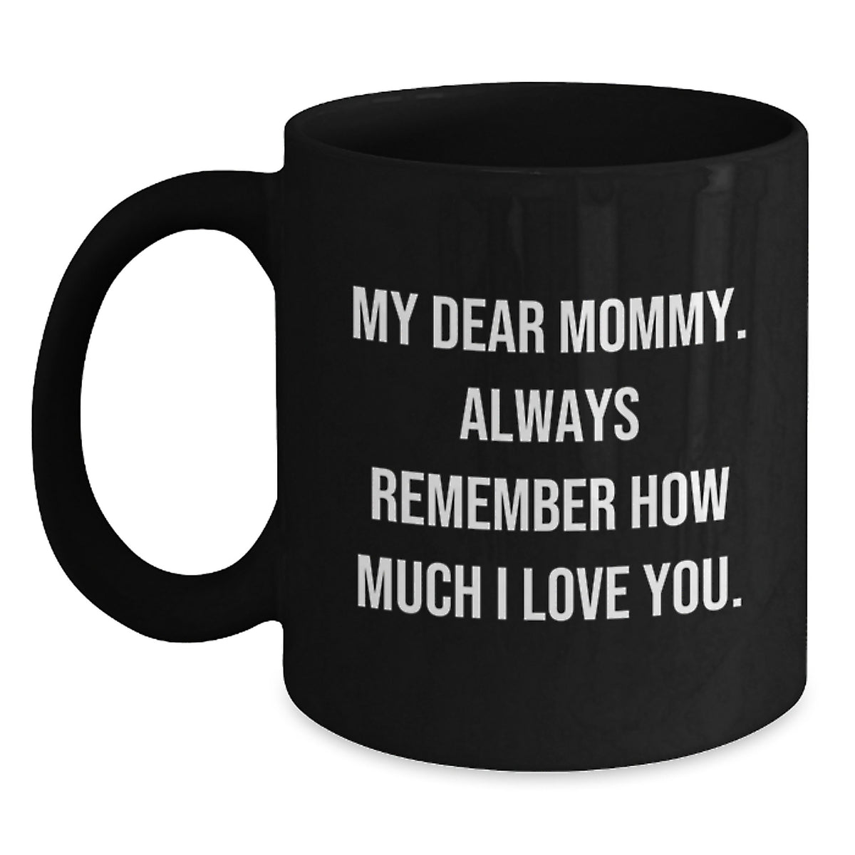 Funny Mommy Love Quotes Gifts from Mommy to Mom, Birthday Unique Mommy Gifts, Black Coffee Mug for Mommy, 'My Dear Mommy. Always Remember How Much I Love You.' - Main