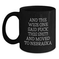 Load image into Gallery viewer, Funny Nebraska Mugs Gifts for Men Women Friends from Family, Birthday Unique Mugs for Coffee Lovers, 'And The Wise One Said F--k This Shit! And Moved To Nebraska' Black 11oz or 15oz Ceramic Mug - Main