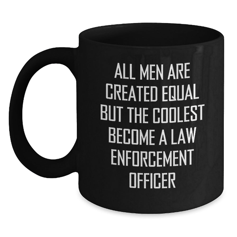 Funny Law Enforcement Officer Gifts from Men - Black Coffee Mug for Birthday Celebrations - 'All Men Are Created Equal But The Coolest Become A Law Enforcement Officer' Quote - Main