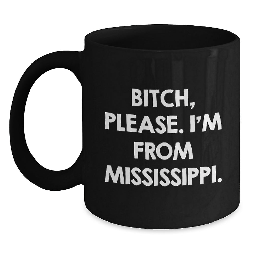 Mississippi Gifts, B-tch, Please. I'm From Mississippi. Funny Quote Black Coffee Mugs, Birthday Unique Gifts from Friends to Mississippi Men, Women, Family - Main
